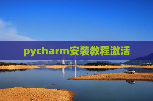 pycharm安装教程激活 pycharm安装教程激活